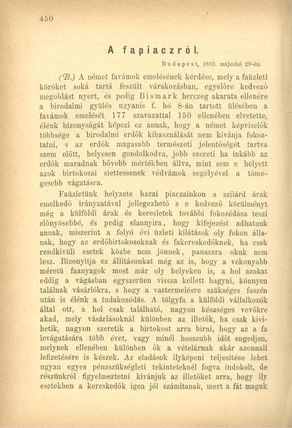 hó 8-á tartott ülésébe a favámok emelését 177 szavazattal 150 elleébe elvetette, élék bizoyságát képezi ez aak, hogy a émet képviselők többsége a birodalmi erdők kihaszálását em kívája fokoztati, s