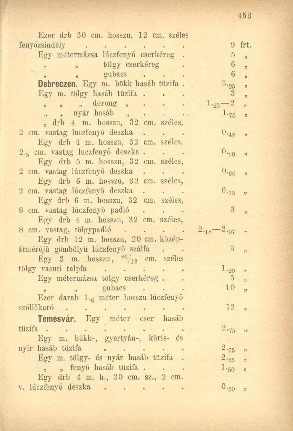 hosszú, 32 széles, 2 vastag lúczfeyő deszka Egy drb 6 m. hosszú, 32 széles, 8 vastag lúczfeyő padló Egy drb 4 m. hosszú, 32 széles, 8 vastag, tölgypadló.... Egy drb 12 m.