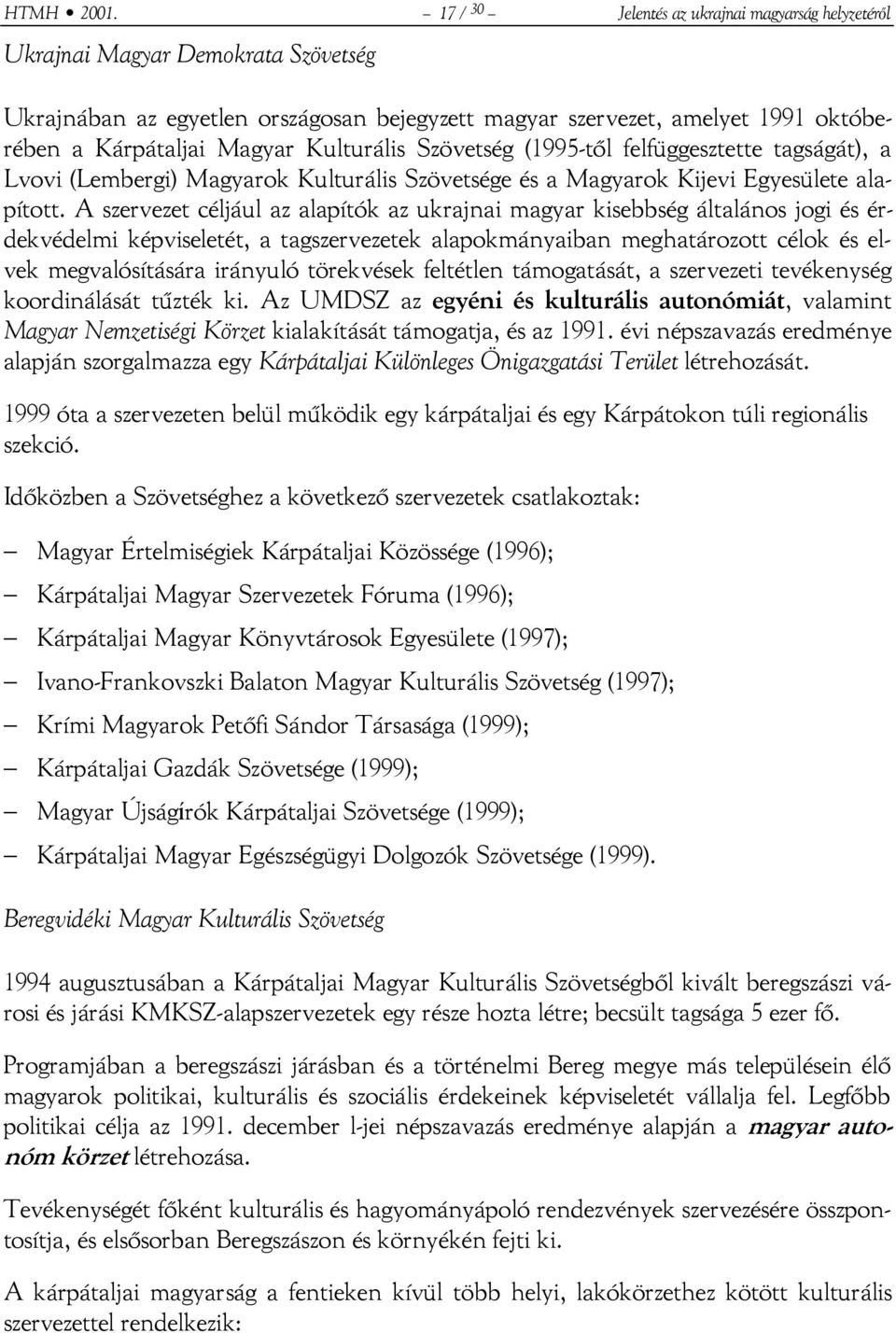 Kulturális Szövetség (1995-től felfüggesztette tagságát), a Lvovi (Lembergi) Magyarok Kulturális Szövetsége és a Magyarok Kijevi Egyesülete alapított.