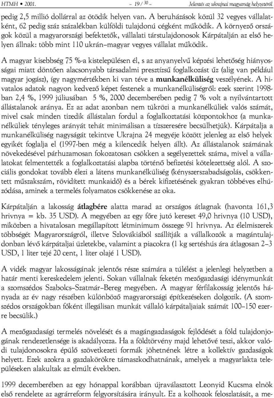 A környező országok közül a magyarországi befektetők, vállalati társtulajdonosok Kárpátalján az első helyen állnak: több mint 110 ukrán magyar vegyes vállalat működik.