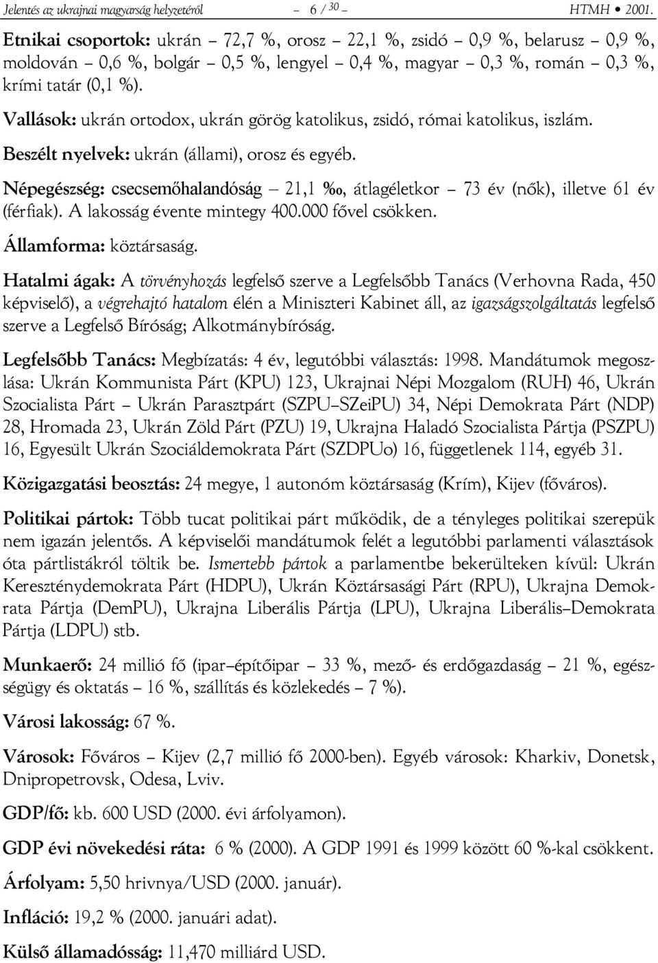 Vallások: ukrán ortodox, ukrán görög katolikus, zsidó, római katolikus, iszlám. Beszélt nyelvek: ukrán (állami), orosz és egyéb.