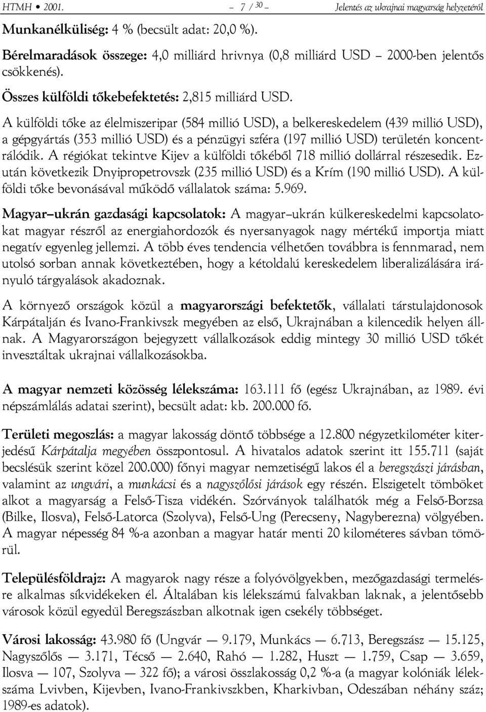 A külföldi tőke az élelmiszeripar (584 millió USD), a belkereskedelem (439 millió USD), a gépgyártás (353 millió USD) és a pénzügyi szféra (197 millió USD) területén koncentrálódik.