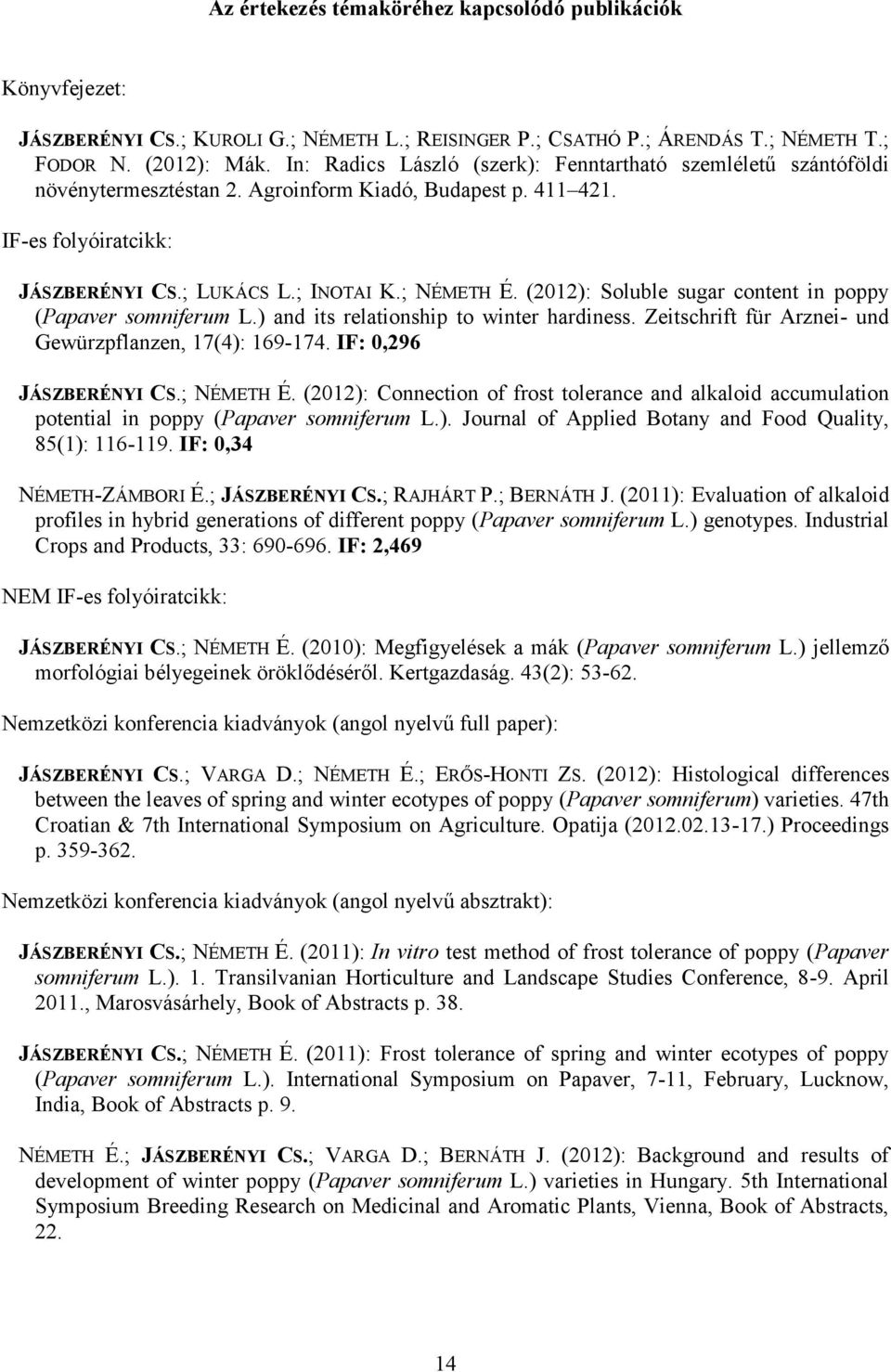 (2012): Soluble sugar content in poppy (Papaver somniferum L.) and its relationship to winter hardiness. Zeitschrift für Arznei- und Gewürzpflanzen, 17(4): 169-174. IF: 0,296 JÁSZBERÉNYI CS.