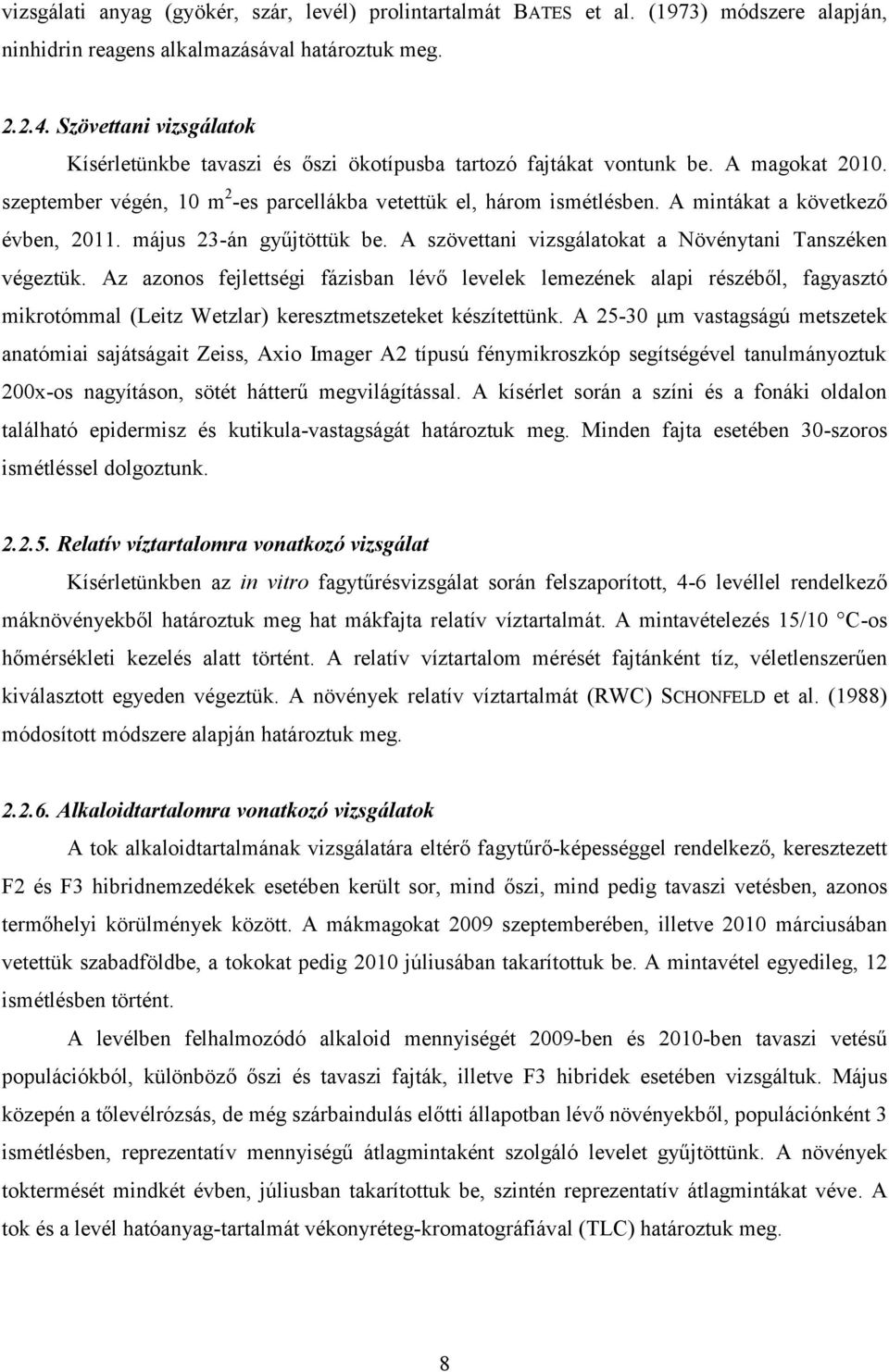 A mintákat a következő évben, 2011. május 23-án gyűjtöttük be. A szövettani vizsgálatokat a Növénytani Tanszéken végeztük.