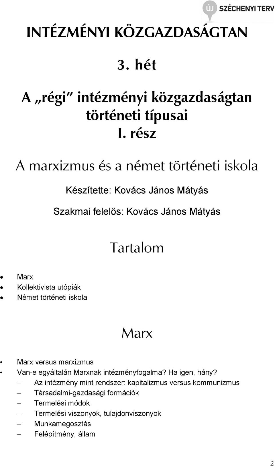 Kollektivista utópiák Német történeti iskola Marx Marx versus marxizmus Van-e egyáltalán Marxnak intézményfogalma? Ha igen, hány?