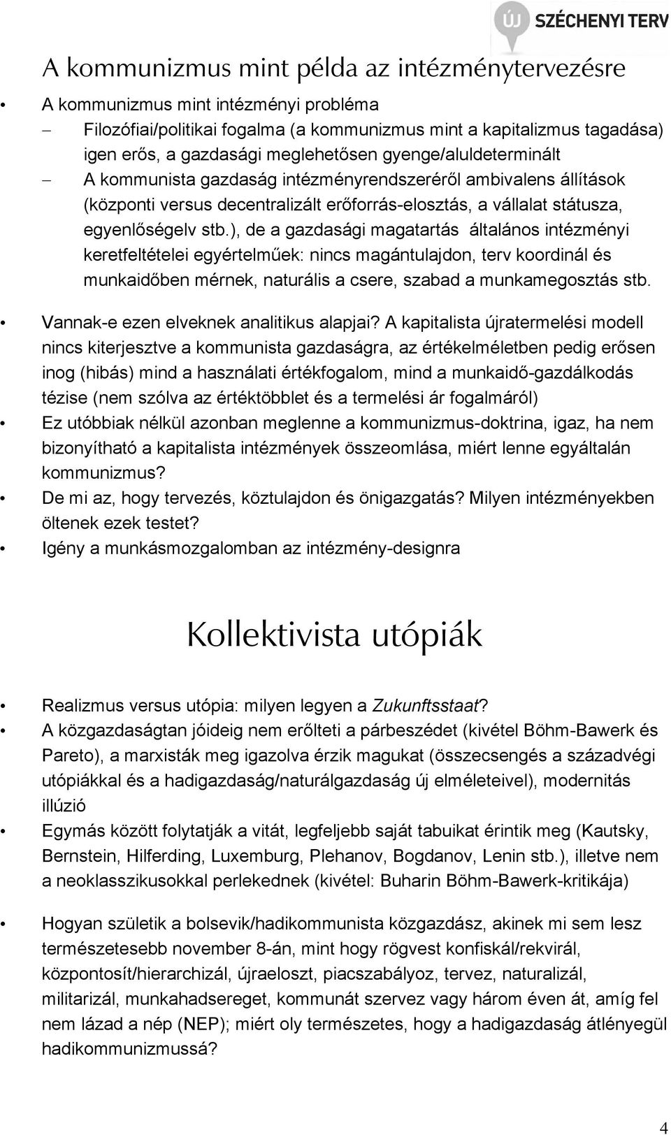 ), de a gazdasági magatartás általános intézményi keretfeltételei egyértelmőek: nincs magántulajdon, terv koordinál és munkaidıben mérnek, naturális a csere, szabad a munkamegosztás stb.