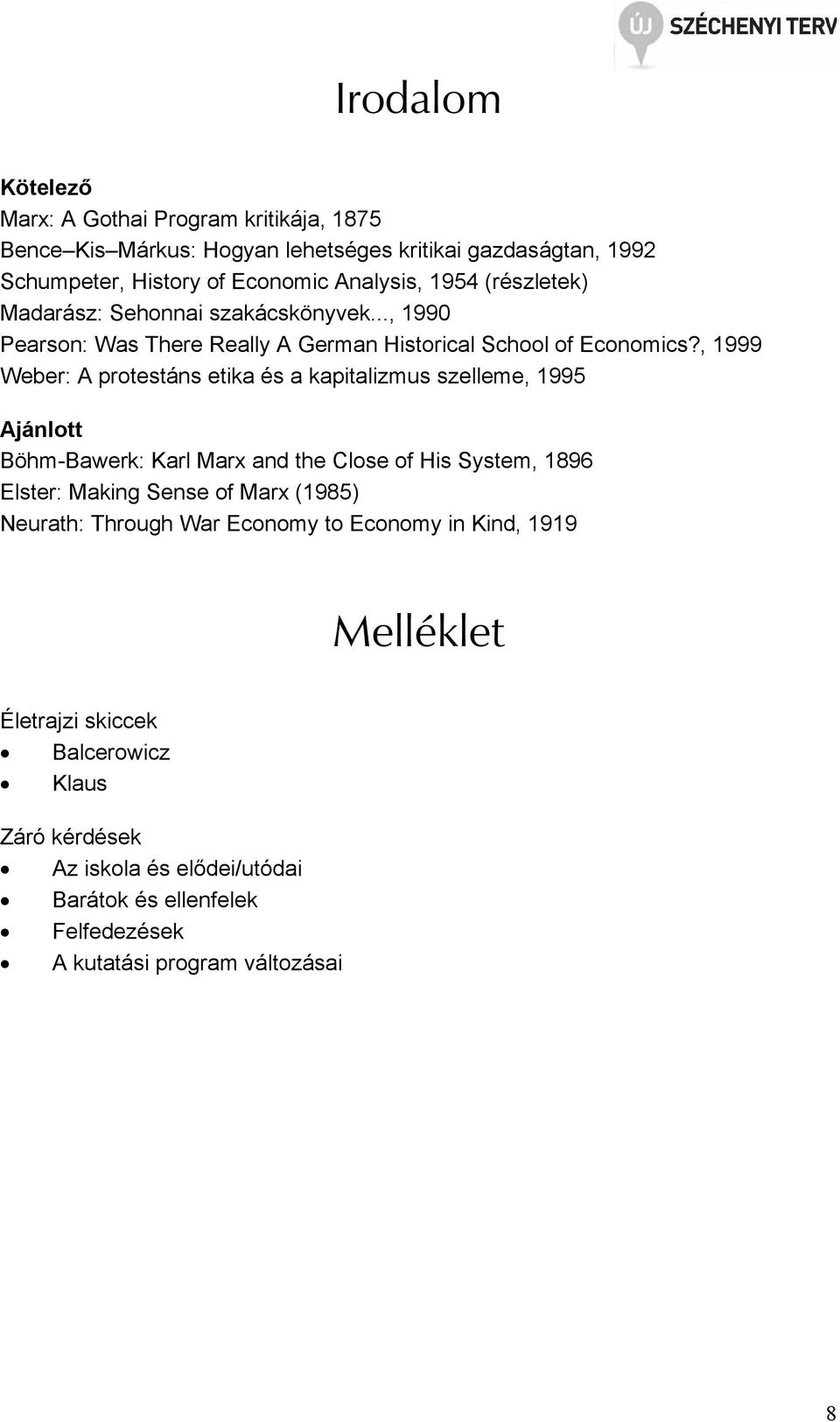 , 1999 Weber: A protestáns etika és a kapitalizmus szelleme, 1995 Ajánlott Böhm-Bawerk: Karl Marx and the Close of His System, 1896 Elster: Making Sense of Marx