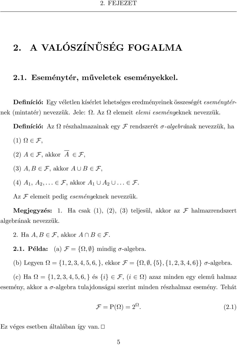 .. F, akkor A 1 A 2... F. Az F elemeit pedig eseményeknek nevezzük. Megjegyzés: 1. Ha csak (1), (2), (3) teljesül, akkor az F halmazrendszert algebrának nevezzük. 2. Ha A, B F, akkor A B F. 2.1. Példa: (a) F = {Ω, } mindig σ-algebra.