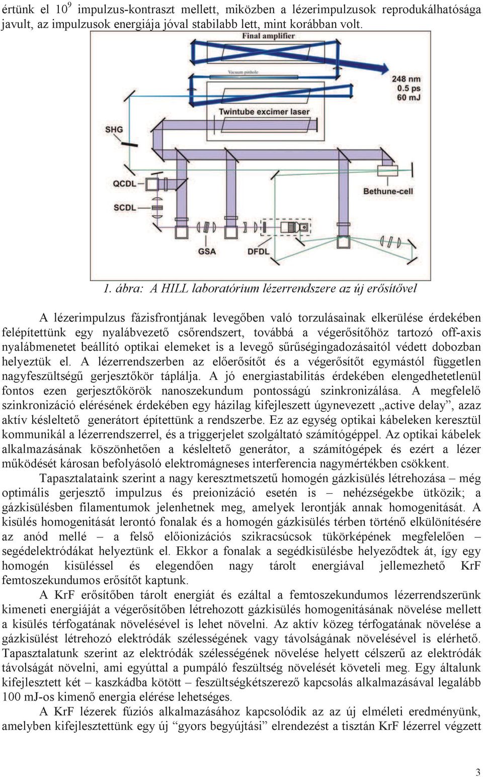 ábra: A HILL laboratórium lézerrendszere az új er sít vel A lézerimpulzus fázisfrontjának leveg ben való torzulásainak elkerülése érdekében felépítettünk egy nyalábvezet cs rendszert, továbbá a véger