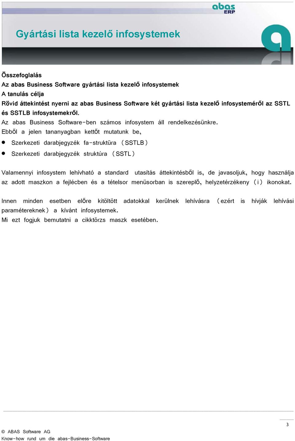 Ebből a jelen tananyagban kettőt mutatunk be, Szerkezeti darabjegyzék fa-struktüra (SSTLB) Szerkezeti darabjegyzék struktúra (SSTL) Valamennyi infosystem lehívható a standard utasítás áttekintésből