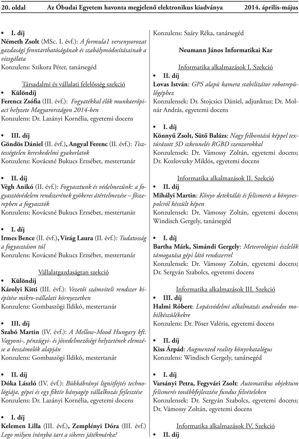 Zsófia (III. évf.): Fogyatékkal élők munkaerőpiaci helyzete Magyarországon 2014-ben Konzulens: Dr. Lazányi Kornélia, egyetemi docens Göndös Dániel (II. évf.), Angyal Ferenc (II. évf.): Tisztességtelen kereskedelmi gyakorlatok Konzulens: Kovácsné Bukucs Erzsébet, mestertanár Végh Anikó (II.