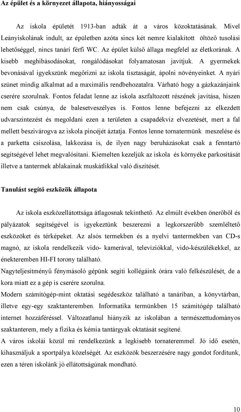 A kisebb meghibásodásokat, rongálódásokat folyamatosan javítjuk. A gyermekek bevonásával igyekszünk megőrizni az iskola tisztaságát, ápolni növényeinket.