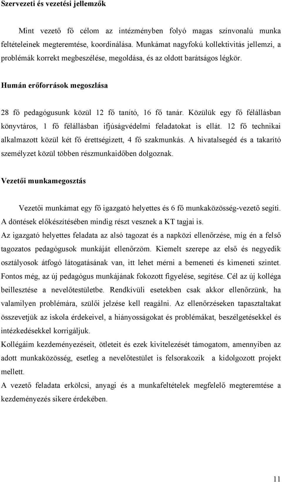 Közülük egy fő félállásban könyvtáros, 1 fő félállásban ifjúságvédelmi feladatokat is ellát. 12 fő technikai alkalmazott közül két fő érettségizett, 4 fő szakmunkás.