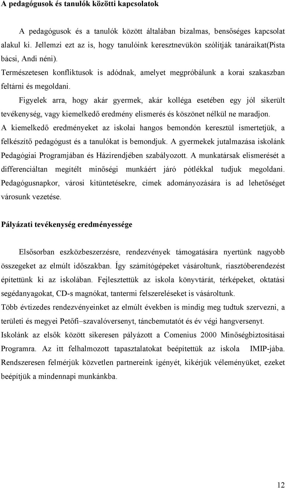 Figyelek arra, hogy akár gyermek, akár kolléga esetében egy jól sikerült tevékenység, vagy kiemelkedő eredmény elismerés és köszönet nélkül ne maradjon.