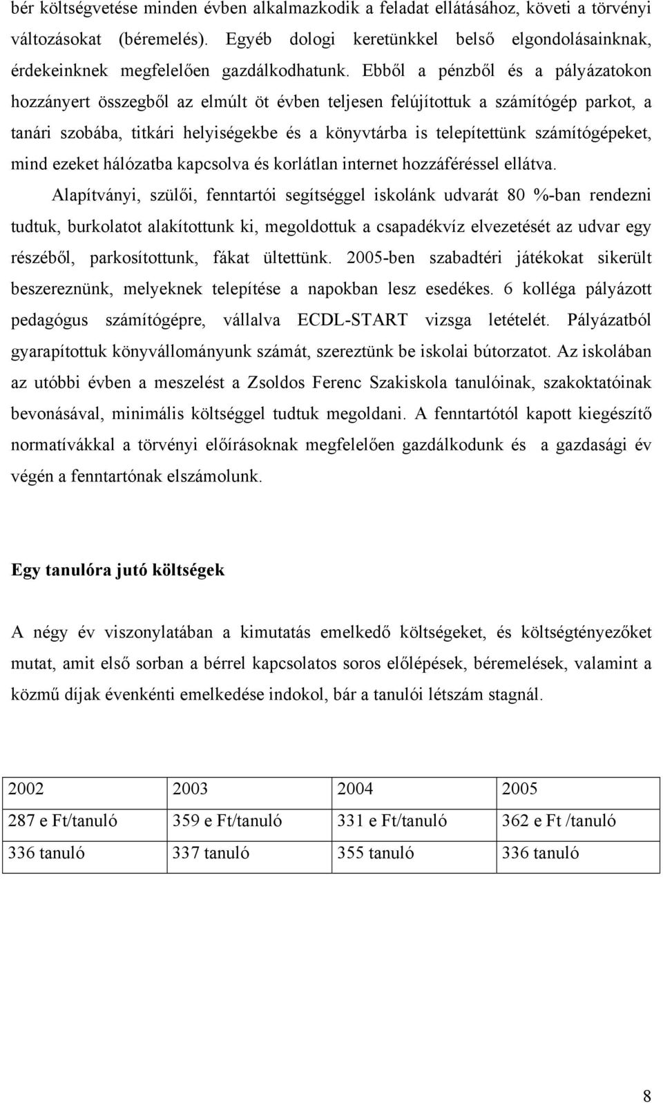 Ebből a pénzből és a pályázatokon hozzányert összegből az elmúlt öt évben teljesen felújítottuk a számítógép parkot, a tanári szobába, titkári helyiségekbe és a könyvtárba is telepítettünk