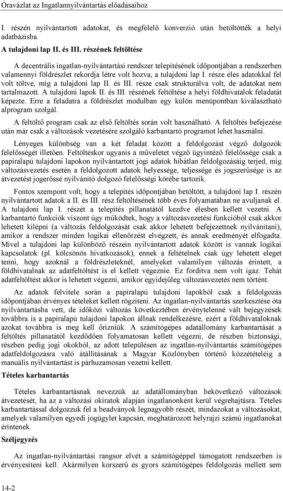 része éles adatokkal fel volt töltve, míg a tulajdoni lap II. és III. része csak strukturálva volt, de adatokat nem tartalmazott. A tulajdoni lapok II. és III. részének feltöltése a helyi földhivatalok feladatát képezte.