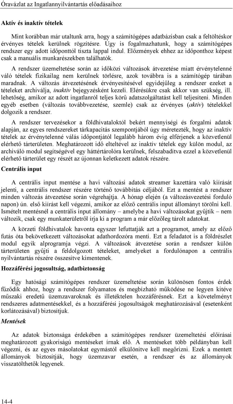 A rendszer üzemeltetése során az időközi változások átvezetése miatt érvénytelenné váló tételek fizikailag nem kerülnek törlésre, azok továbbra is a számítógép tárában maradnak.