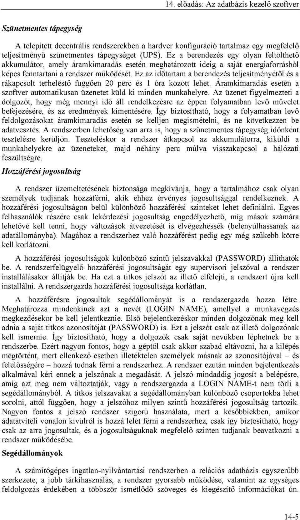 Ez az időtartam a berendezés teljesítményétől és a rákapcsolt terheléstő függően 20 perc és 1 óra között lehet. Áramkimaradás esetén a szoftver automatikusan üzenetet küld ki minden munkahelyre.