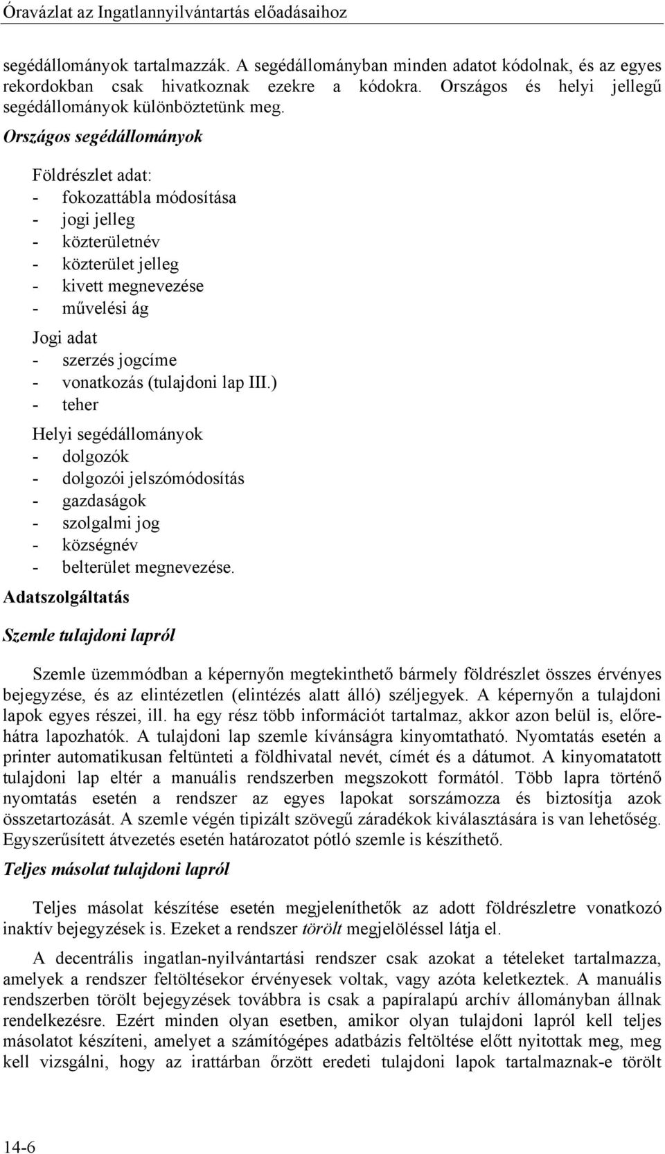 Országos segédállományok Földrészlet adat: - fokozattábla módosítása - jogi jelleg - közterületnév - közterület jelleg - kivett megnevezése - művelési ág Jogi adat - szerzés jogcíme - vonatkozás