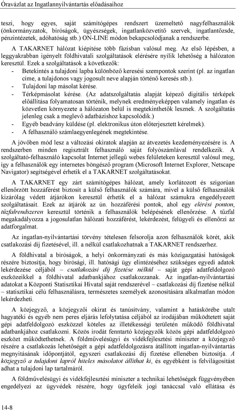 Az első lépésben, a leggyakrabban igényelt földhivatali szolgáltatások elérésére nyílik lehetőség a hálózaton keresztül.