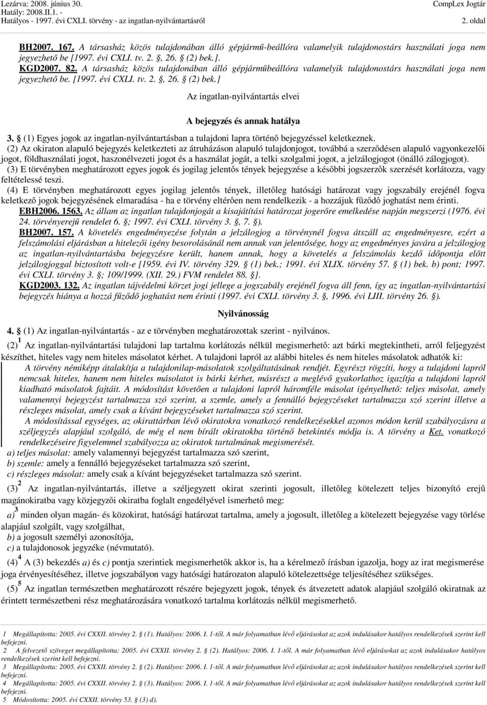 ] Az ingatlan-nyilvántartás elvei A bejegyzés és annak hatálya 3. (1) Egyes jogok az ingatlan-nyilvántartásban a tulajdoni lapra történő bejegyzéssel keletkeznek.