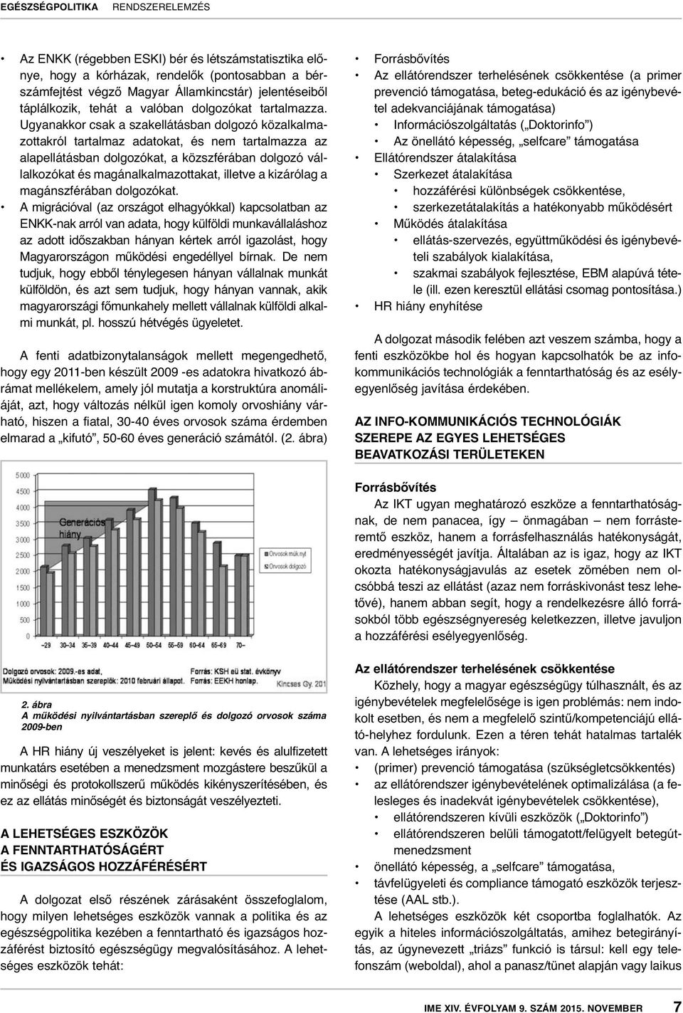 Ugyanakkor csak a szakellátásban dolgozó közalkalmazottakról tartalmaz adatokat, és nem tartalmazza az alapellátásban dolgozókat, a közszférában dolgozó vállalkozókat és magánalkalmazottakat, illetve