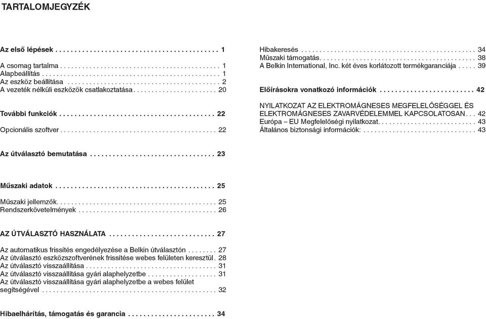 .. 42 NYILATKOZAT AZ ELEKTROMÁGNESES MEGFELELŐSÉGGEL ÉS ELEKTROMÁGNESES ZAVARVÉDELEMMEL KAPCSOLATOSAN... 42 Európa EU Megfelelőségi nyilatkozat.... 43 Általános biztonsági információk:.