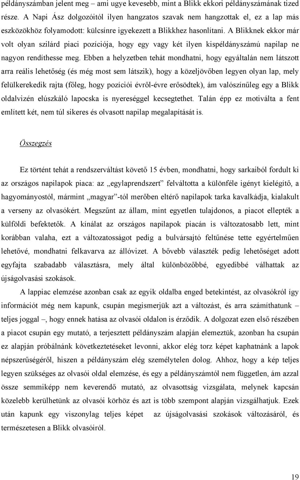 A Blikknek ekkor már volt olyan szilárd piaci pozíciója, hogy egy vagy két ilyen kispéldányszámú napilap ne nagyon rendíthesse meg.