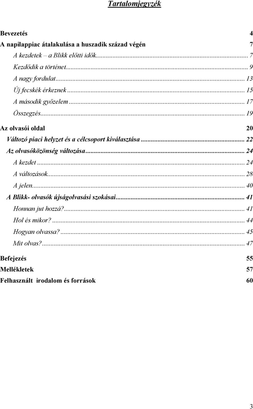 .. 19 Az olvasói oldal 20 Változó piaci helyzet és a célcsoport kiválasztása... 22 Az olvasóközönség változása... 24 A kezdet... 24 A változások.