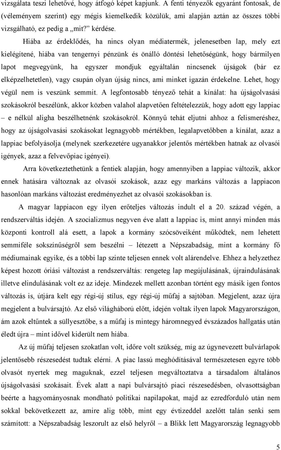 Hiába az érdeklődés, ha nincs olyan médiatermék, jelenesetben lap, mely ezt kielégítené, hiába van tengernyi pénzünk és önálló döntési lehetőségünk, hogy bármilyen lapot megvegyünk, ha egyszer