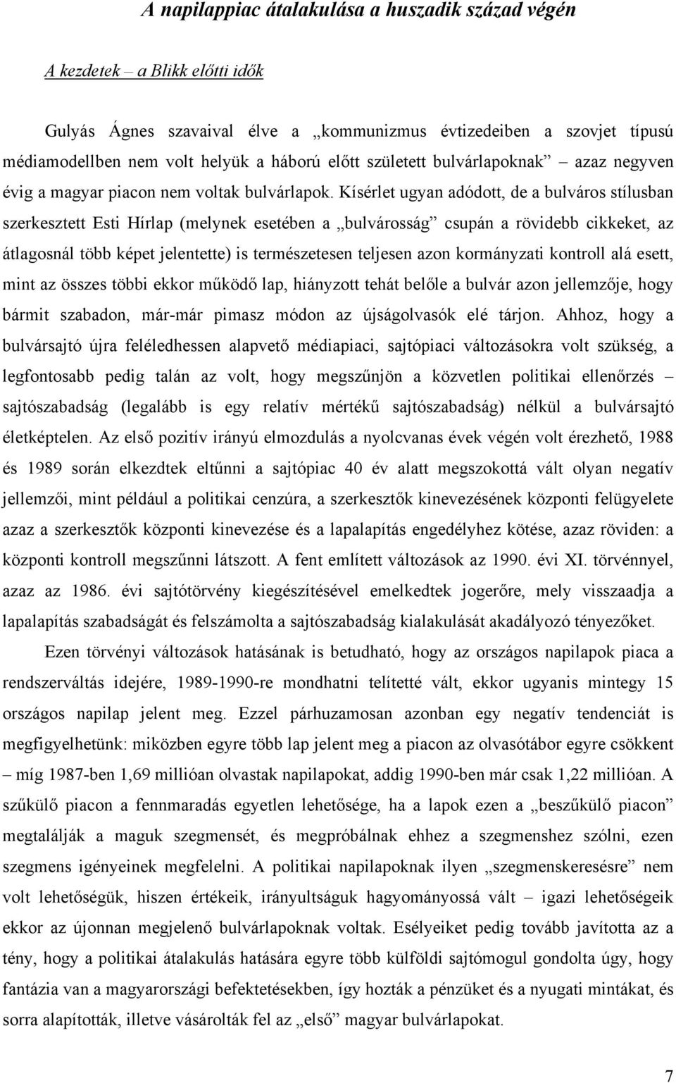 Kísérlet ugyan adódott, de a bulváros stílusban szerkesztett Esti Hírlap (melynek esetében a bulvárosság csupán a rövidebb cikkeket, az átlagosnál több képet jelentette) is természetesen teljesen