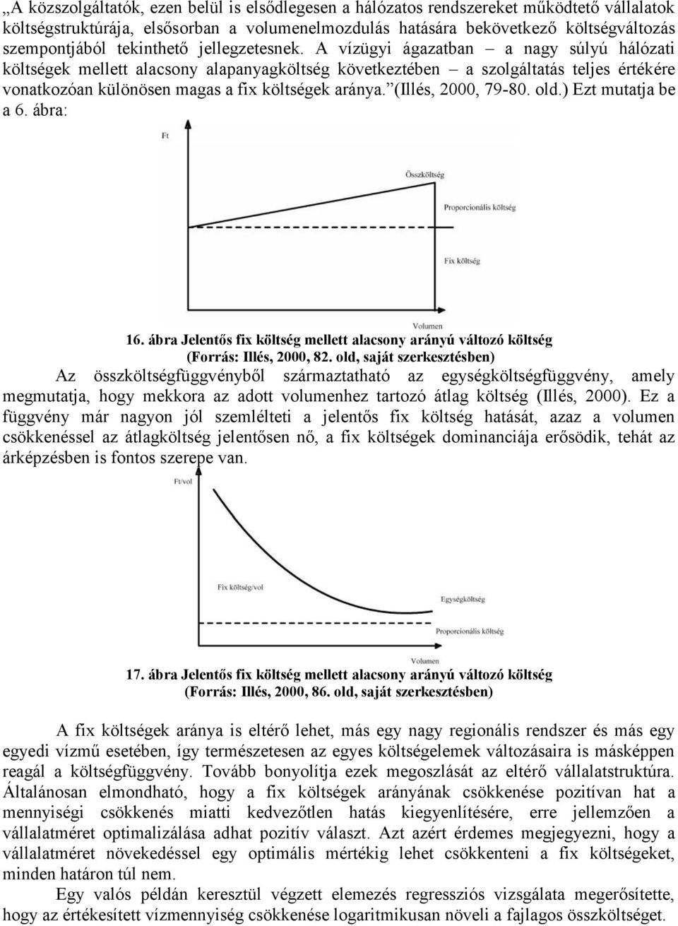 A vízügyi ágazatban a nagy súlyú hálózati költségek mellett alacsony alapanyagköltség következtében a szolgáltatás teljes értékére vonatkozóan különösen magas a fix költségek aránya.