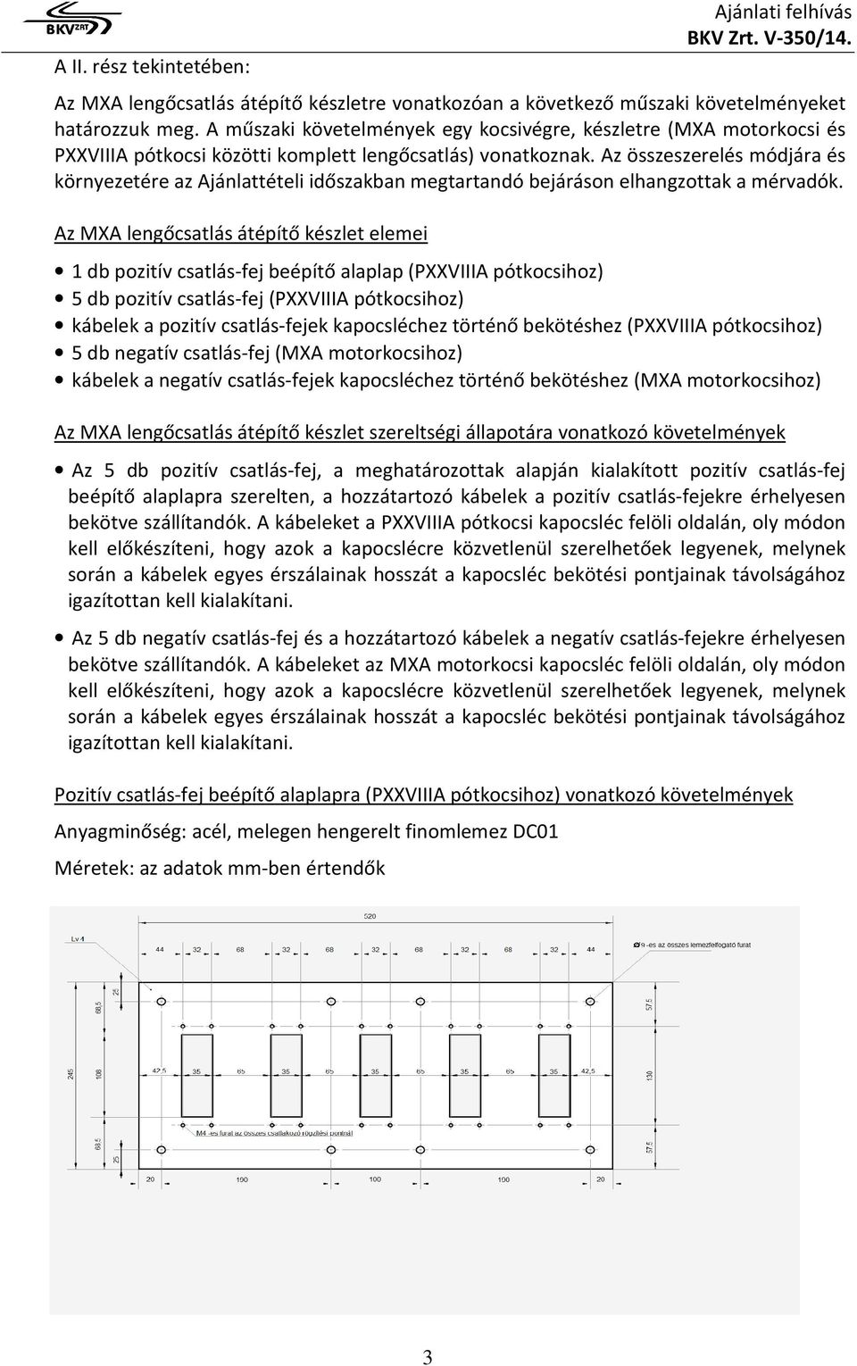 Az összeszerelés módjára és környezetére az Ajánlattételi időszakban megtartandó bejáráson elhangzottak a mérvadók.