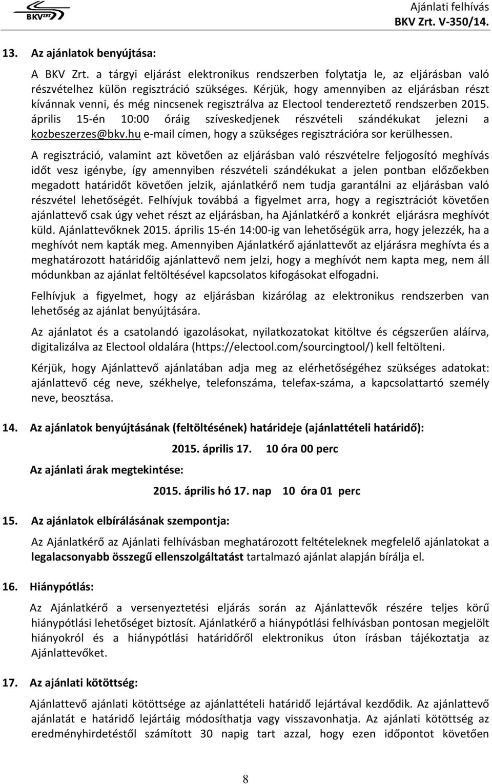 április 15-én 10:00 óráig szíveskedjenek részvételi szándékukat jelezni a kozbeszerzes@bkv.hu e-mail címen, hogy a szükséges regisztrációra sor kerülhessen.