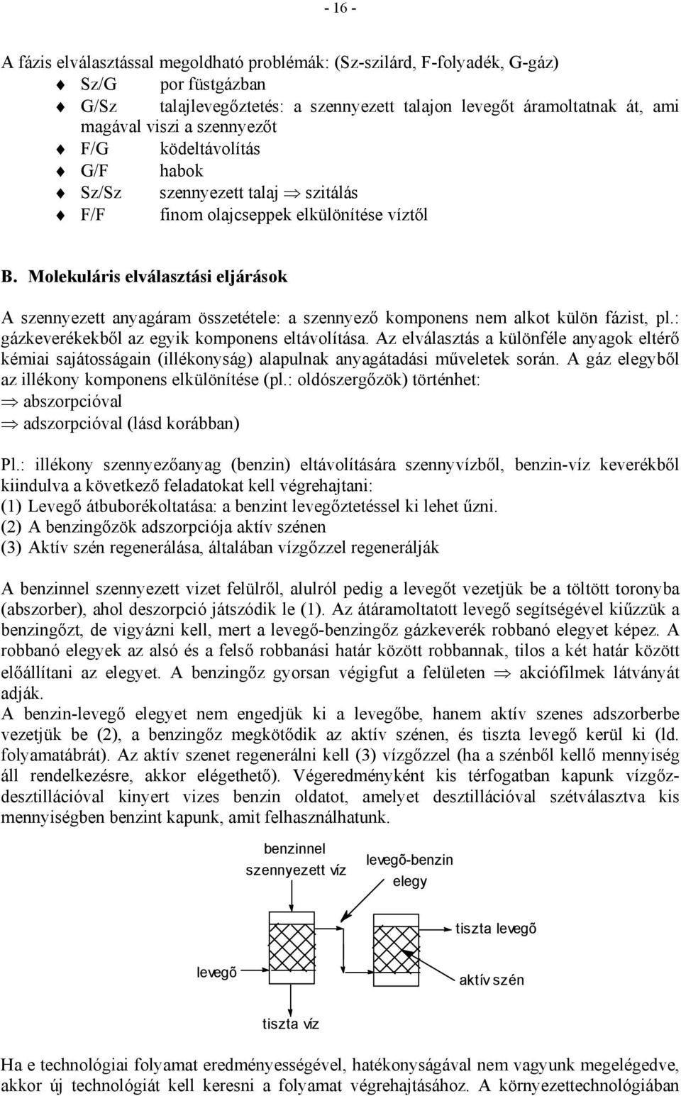 Molekuláris elválasztási eljárások A szennyezett anyagáram összetétele: a szennyező komponens nem alkot külön fázist, pl.: gázkeverékekből az egyik komponens eltávolítása.