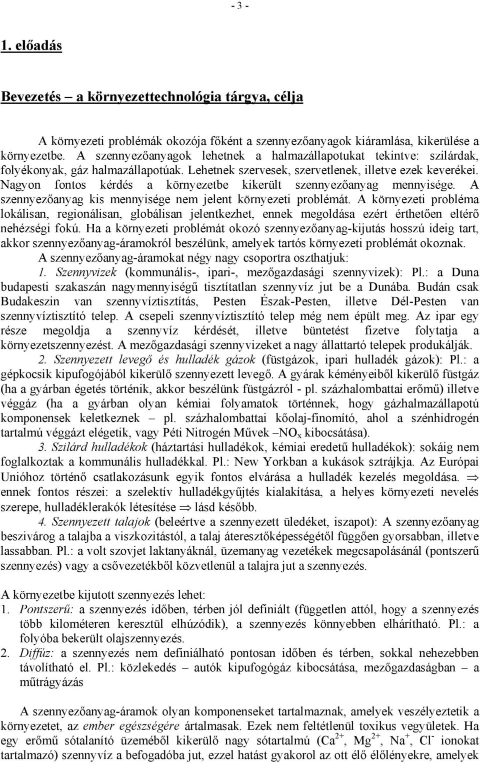 Nagyon fontos kérdés a környezetbe kikerült szennyezőanyag mennyisége. A szennyezőanyag kis mennyisége nem jelent környezeti problémát.