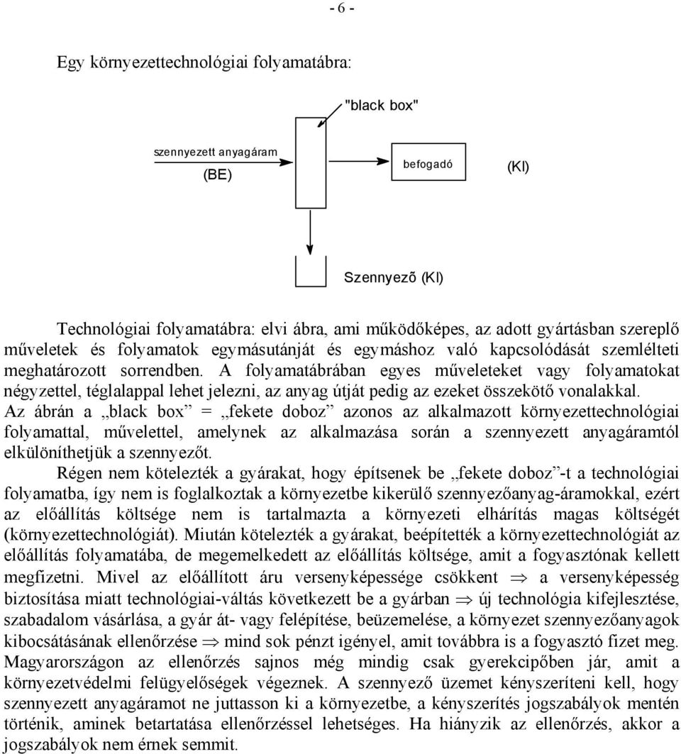 A folyamatábrában egyes műveleteket vagy folyamatokat négyzettel, téglalappal lehet jelezni, az anyag útját pedig az ezeket összekötő vonalakkal.