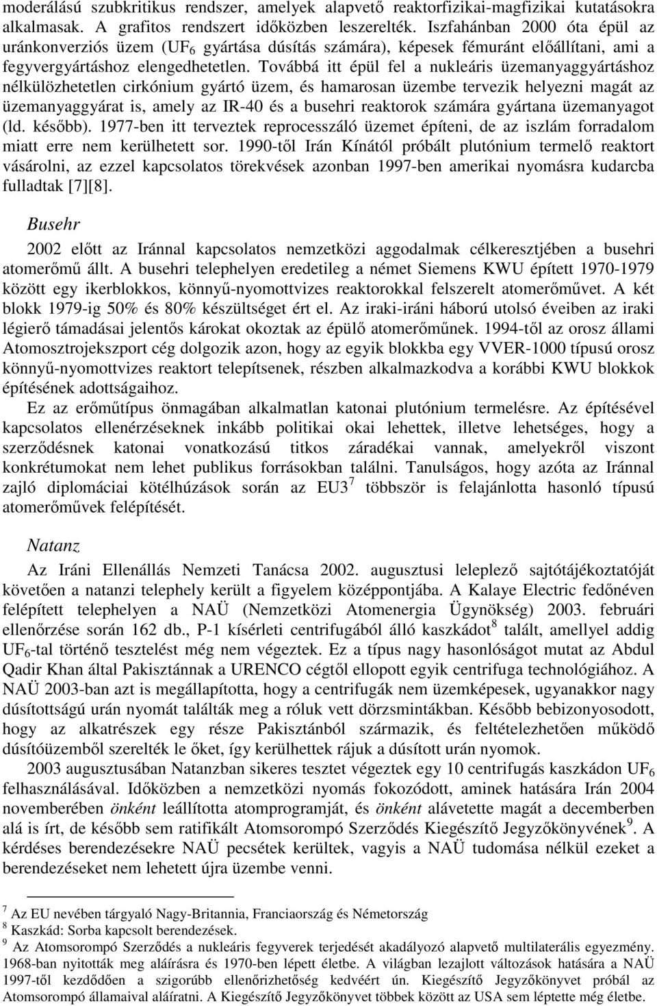 Továbbá itt épül fel a nukleáris üzemanyaggyártáshoz nélkülözhetetlen cirkónium gyártó üzem, és hamarosan üzembe tervezik helyezni magát az üzemanyaggyárat is, amely az IR-40 és a busehri reaktorok