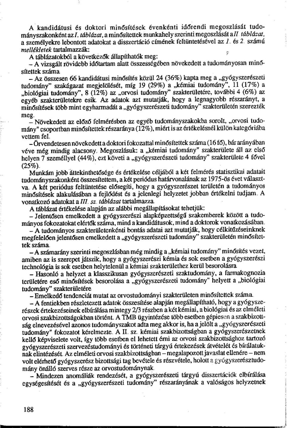 számú mellékletek taitalmazzák: A táblázatokból a következők állapíthatók meg: - A vizsgált rövidebb időtartam alatt összességében növekedett a tudományosan min6- sítettek száma - Az összesen 66