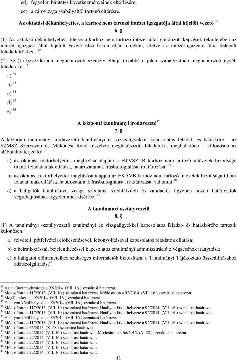 intézet-igazgató által delegált feladatkörökben. 30 (2) Az (1) bekezdésben meghatározott személy ellátja továbbá a jelen szabályzatban meghatározott egyéb feladatokat.