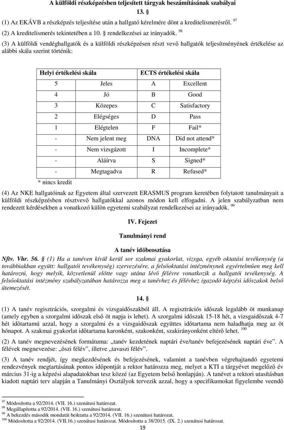 98 (3) A külföldi vendéghallgatók és a külföldi részképzésen részt vevő hallgatók teljesítményének értékelése az alábbi skála szerint történik: Helyi értékelési skála ECTS értékelési skála 5 Jeles A