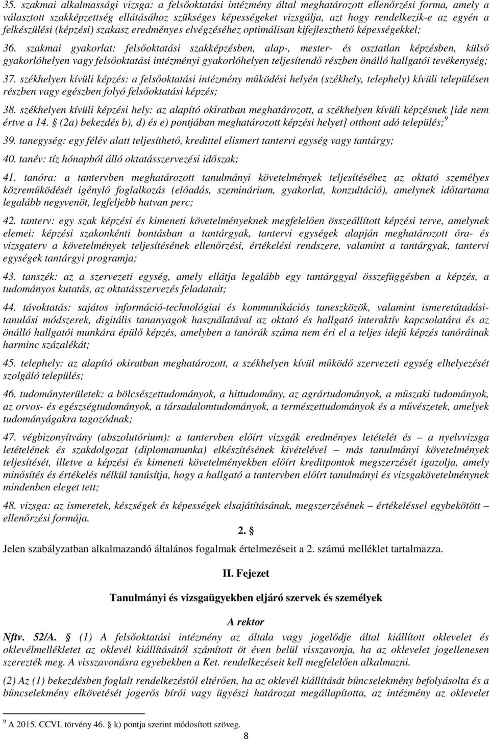 szakmai gyakorlat: felsőoktatási szakképzésben, alap-, mester- és osztatlan képzésben, külső gyakorlóhelyen vagy felsőoktatási intézményi gyakorlóhelyen teljesítendő részben önálló hallgatói