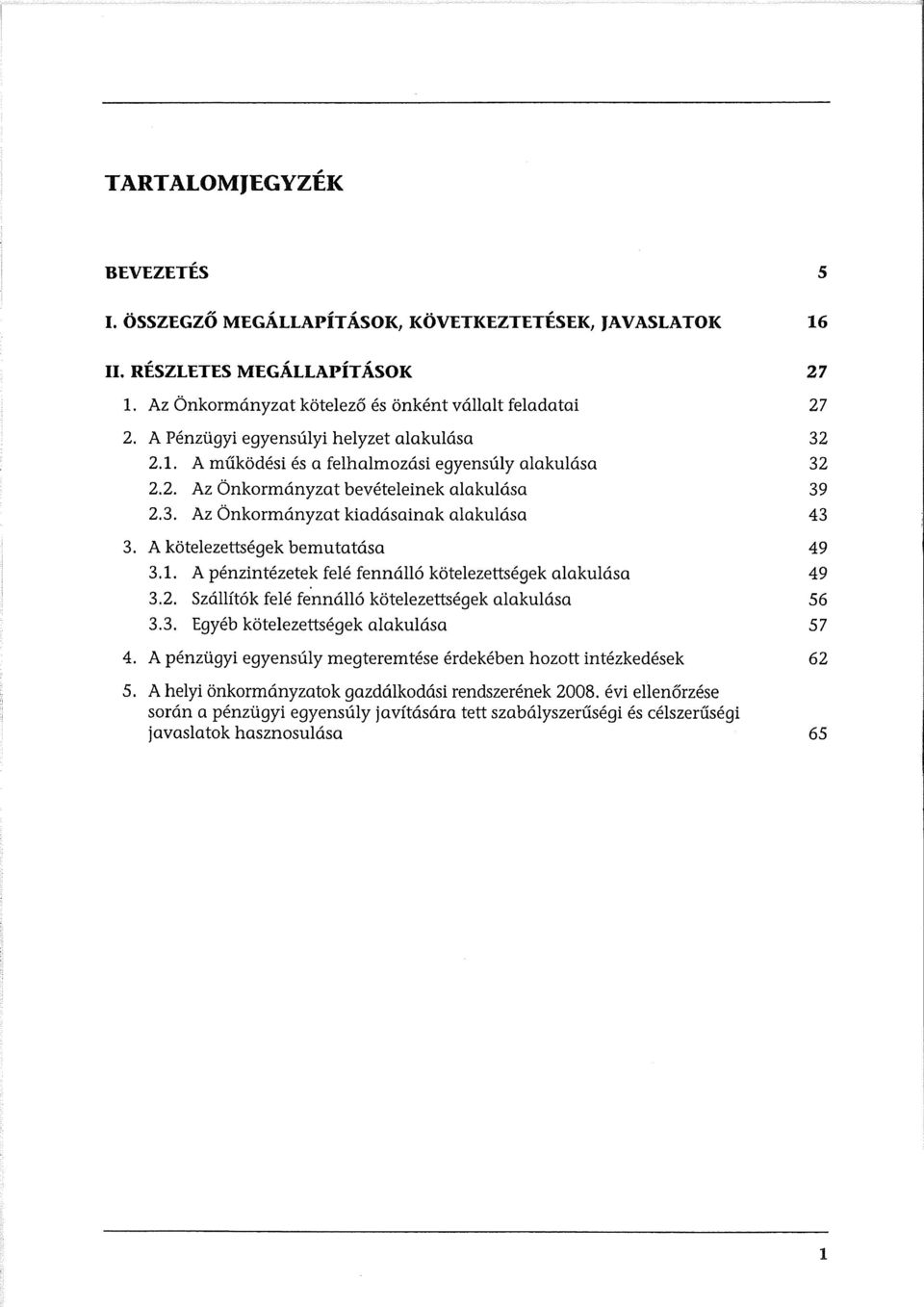 A kotelezettsegek bemutatasa 49 3.1. A penzintezetek fele fenna1l6 kotelezettsegek alakulasa 49 3.2. Szallit6k fele fenna1l6 kotelezettsegek alakulasa 56 3.3. Egyeb kotelezettsegek alakulasa 57 4.