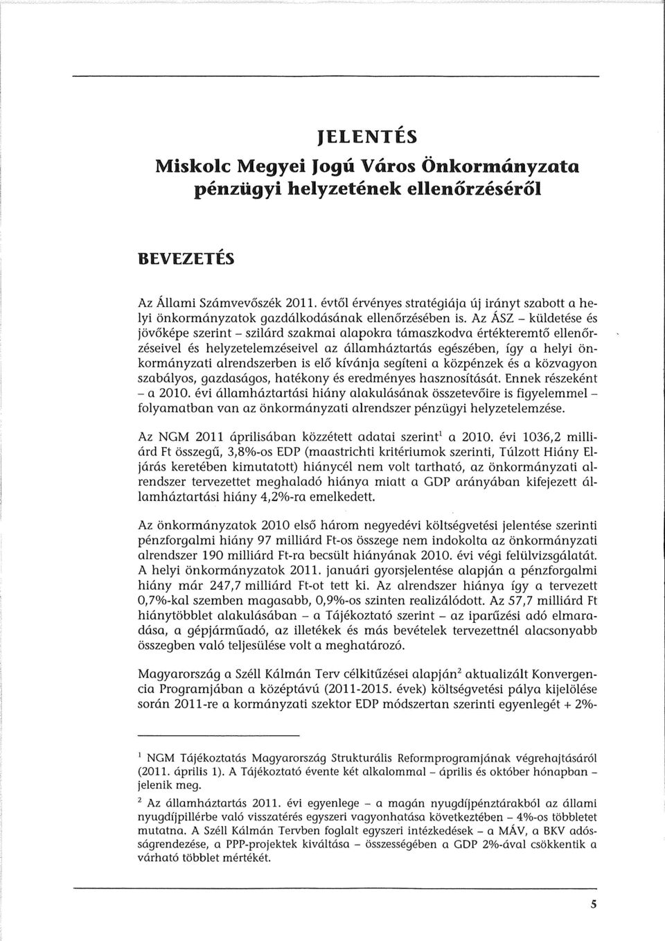 Az Asz - kuldetese es jovakepe szerint - szilard szakmai alapokra tamaszkodva ertekteremta ellenarzeseivel es helyzetelemzeseivel az allamhaztartas egeszeben, igy a helyi onkormanyzati alrendszerben