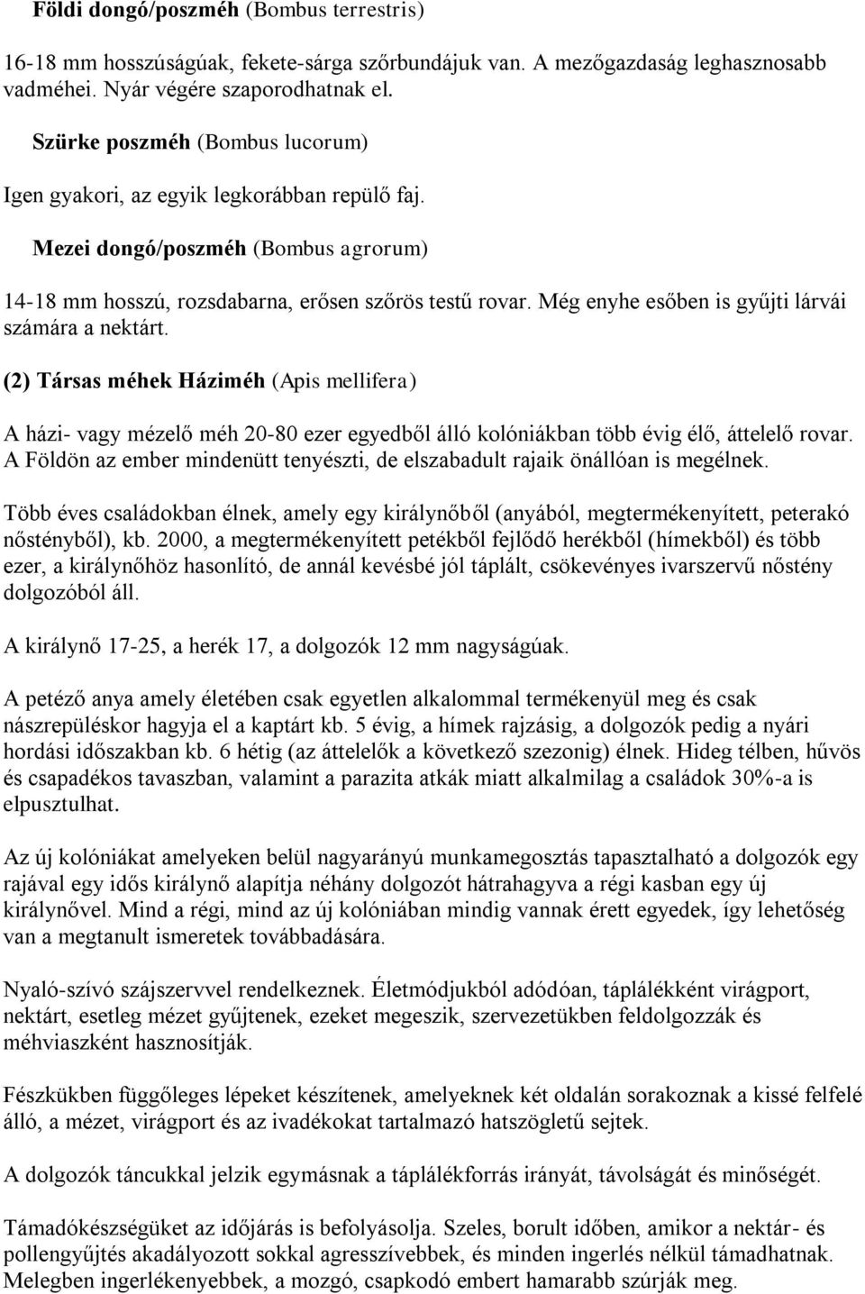 Még enyhe esőben is gyűjti lárvái számára a nektárt. (2) Társas méhek Háziméh (Apis mellifera) A házi- vagy mézelő méh 20-80 ezer egyedből álló kolóniákban több évig élő, áttelelő rovar.