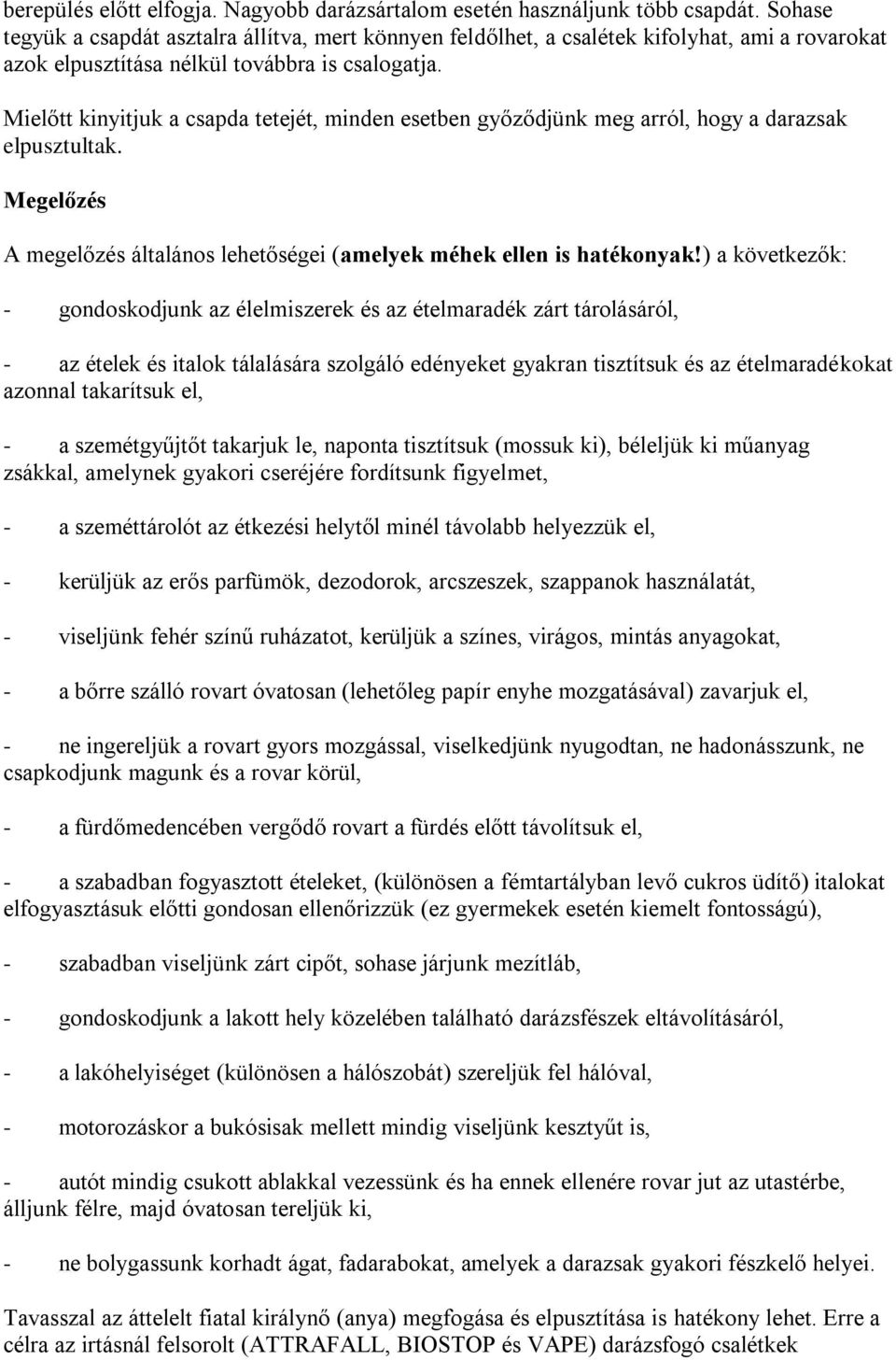 Mielőtt kinyitjuk a csapda tetejét, minden esetben győződjünk meg arról, hogy a darazsak elpusztultak. Megelőzés A megelőzés általános lehetőségei (amelyek méhek ellen is hatékonyak!