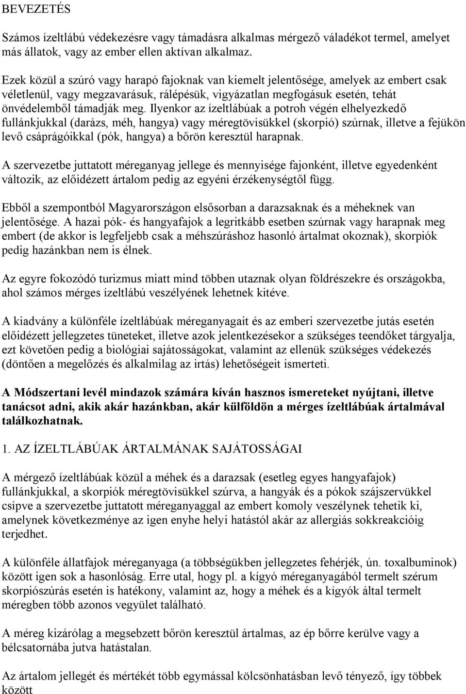 Ilyenkor az ízeltlábúak a potroh végén elhelyezkedő fullánkjukkal (darázs, méh, hangya) vagy méregtövisükkel (skorpió) szúrnak, illetve a fejükön levő csáprágóikkal (pók, hangya) a bőrön keresztül