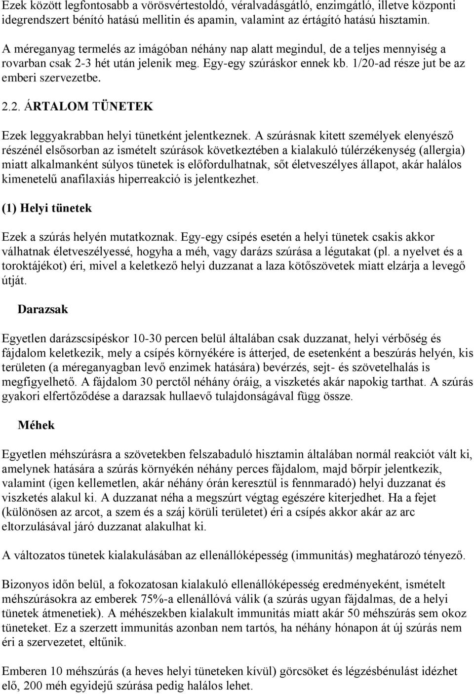 A szúrásnak kitett személyek elenyésző részénél elsősorban az ismételt szúrások következtében a kialakuló túlérzékenység (allergia) miatt alkalmanként súlyos tünetek is előfordulhatnak, sőt