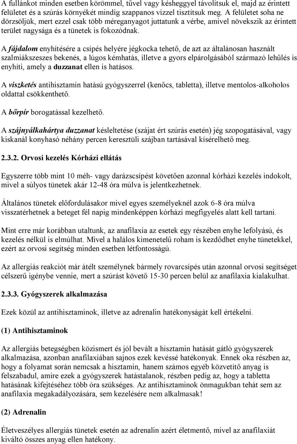 A fájdalom enyhítésére a csípés helyére jégkocka tehető, de azt az általánosan használt szalmiákszeszes bekenés, a lúgos kémhatás, illetve a gyors elpárolgásából származó lehűlés is enyhíti, amely a