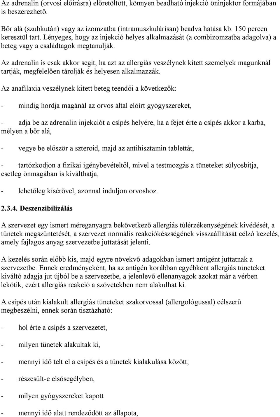 Az adrenalin is csak akkor segít, ha azt az allergiás veszélynek kitett személyek magunknál tartják, megfelelően tárolják és helyesen alkalmazzák.